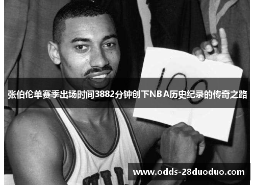 张伯伦单赛季出场时间3882分钟创下NBA历史纪录的传奇之路