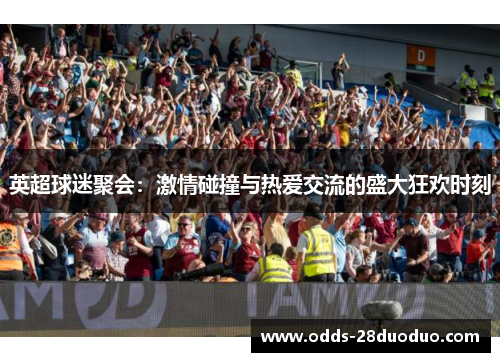 英超球迷聚会：激情碰撞与热爱交流的盛大狂欢时刻