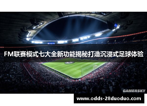 FM联赛模式七大全新功能揭秘打造沉浸式足球体验