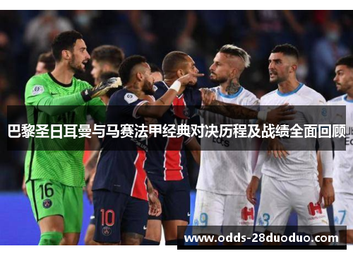 巴黎圣日耳曼与马赛法甲经典对决历程及战绩全面回顾