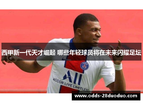 西甲新一代天才崛起 哪些年轻球员将在未来闪耀足坛