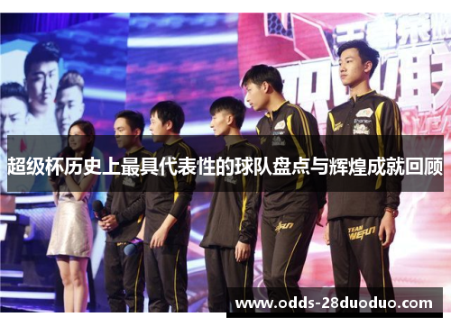 超级杯历史上最具代表性的球队盘点与辉煌成就回顾