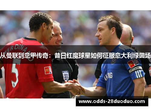 从曼联到意甲传奇：昔日红魔球星如何征服意大利绿茵场