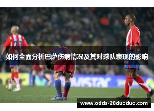 如何全面分析巴萨伤病情况及其对球队表现的影响