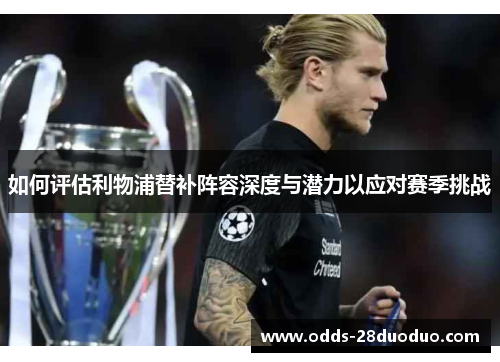 如何评估利物浦替补阵容深度与潜力以应对赛季挑战