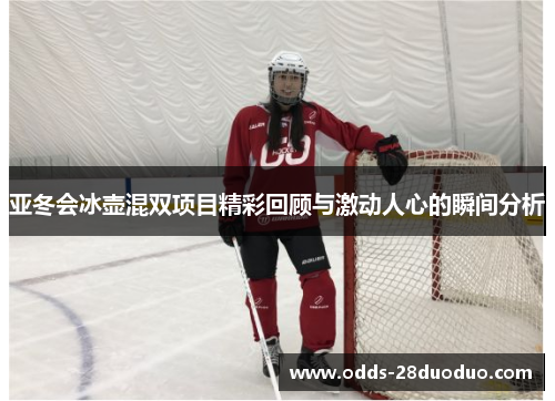 亚冬会冰壶混双项目精彩回顾与激动人心的瞬间分析