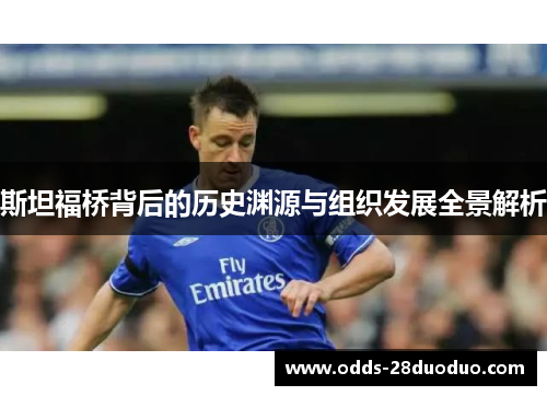 斯坦福桥背后的历史渊源与组织发展全景解析