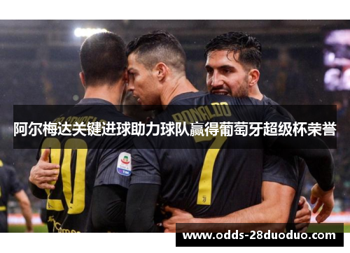 阿尔梅达关键进球助力球队赢得葡萄牙超级杯荣誉