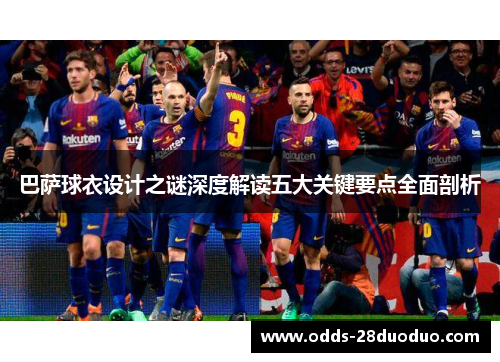 巴萨球衣设计之谜深度解读五大关键要点全面剖析