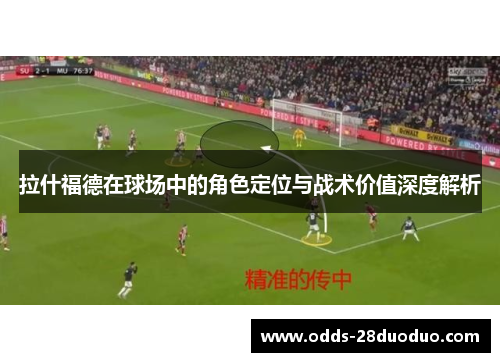 拉什福德在球场中的角色定位与战术价值深度解析