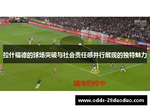 拉什福德的球场突破与社会责任感并行展现的独特魅力